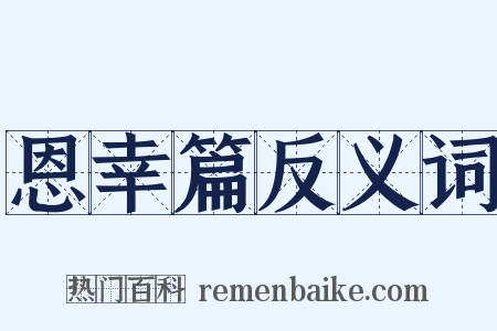 恩幸篇反义词是什么意思的图片